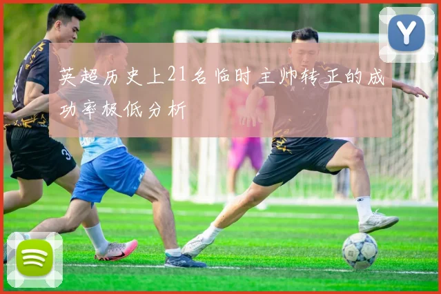 英超历史上21名临时主帅转正的成功率极低分析