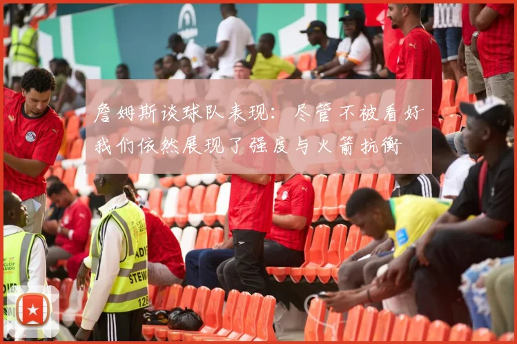 詹姆斯谈球队表现：尽管不被看好我们依然展现了强度与火箭抗衡